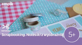 Scrapbooking. Notesiki z wyobraźnią | Empik Supersam LIFESTYLE, Dziecko - Warsztaty z ozdabiania notesów odbędą się 29 września w Empiku Supersam w Katowicach o godzinie 12:00.